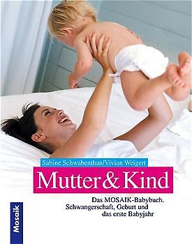 Mutter und Kind. Das grosse Mosaik Babybuch. Schwangerschaft, Geburt und das erste Lebensjahr