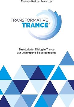 Transformative Trance. Strukturierter Dialog in Trance zur Lösung und Selbstbefreiung
