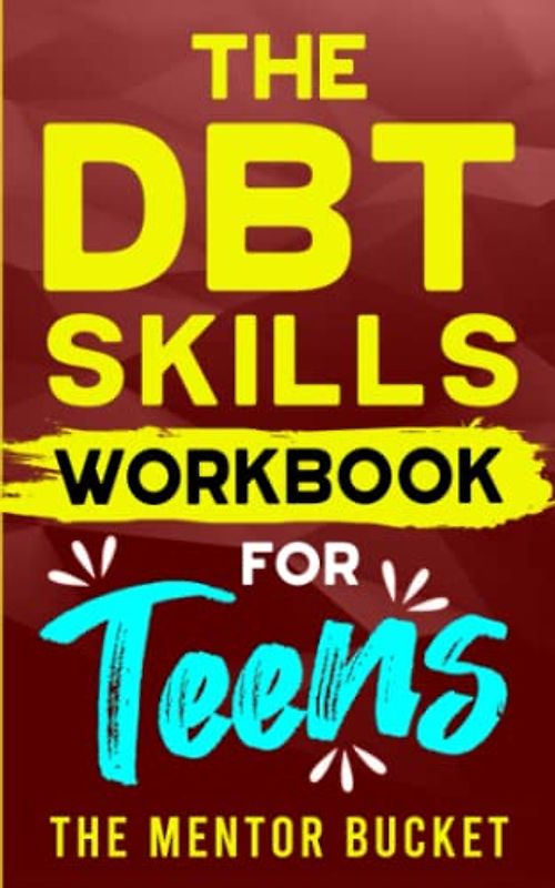 The DBT Skills Workbook For Teens - Understand Your Emotions and Manage Anxiety, Anger, and Other Negativity To Balance Your Life For The Better (Mental Health for Teenagers)