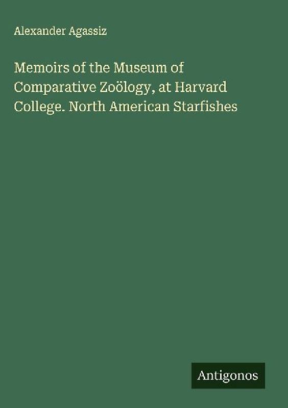 Memoirs of the Museum of Comparative Zoölogy, at Harvard College. North American Starfishes