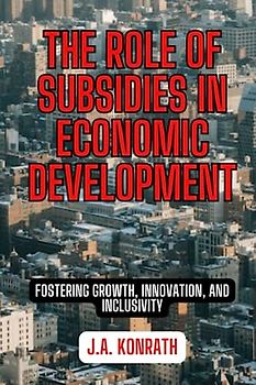 THE ROLE OF SUBSIDIES IN ECONOMIC DEVELOPMENT: Fostering Growth, Innovation, and Inclusivity