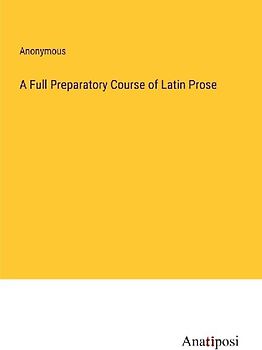 A Full Preparatory Course of Latin Prose