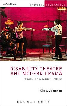 Disability Theatre and Modern Drama: Recasting Modernism (Critical Companions)