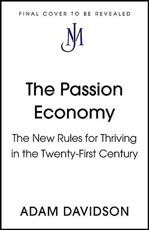 The Passion Economy: The New Rules for Thriving in the Twenty-First Century