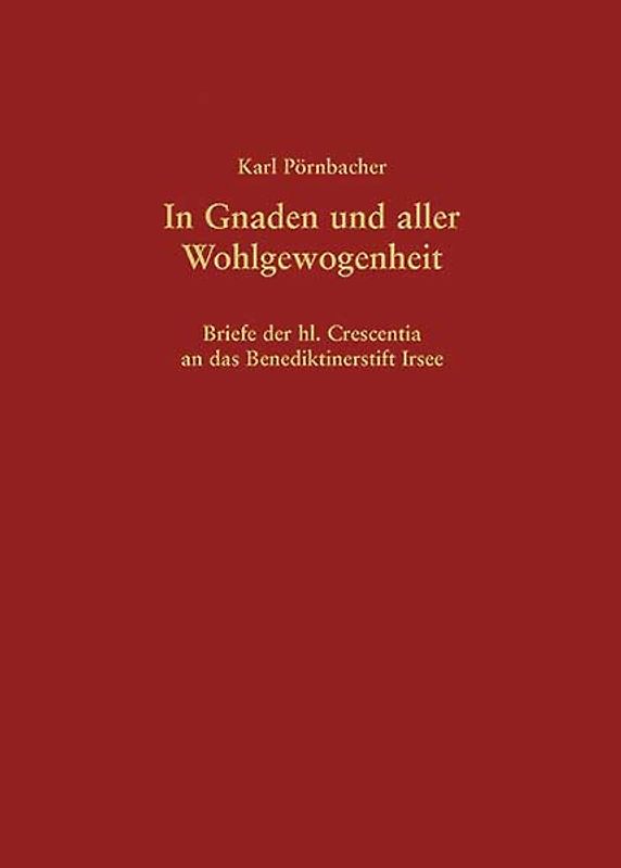 In Gnaden und aller Wohlgewogenheit – Briefe der hl. Crescentia an das Benediktinerstift Irsee