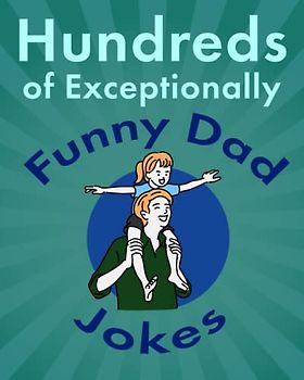 Hundreds of Exceptionally Funny Dad Jokes: Hilarious, Clean, and Corny Jokes for Fathers (Entertaining Books for Adults)