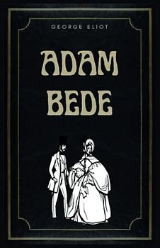 Adam Bede: The Original 1859 Historical Fiction Novel (Annotated)