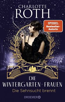 Die Wintergarten-Frauen. Die Sehnsucht brennt