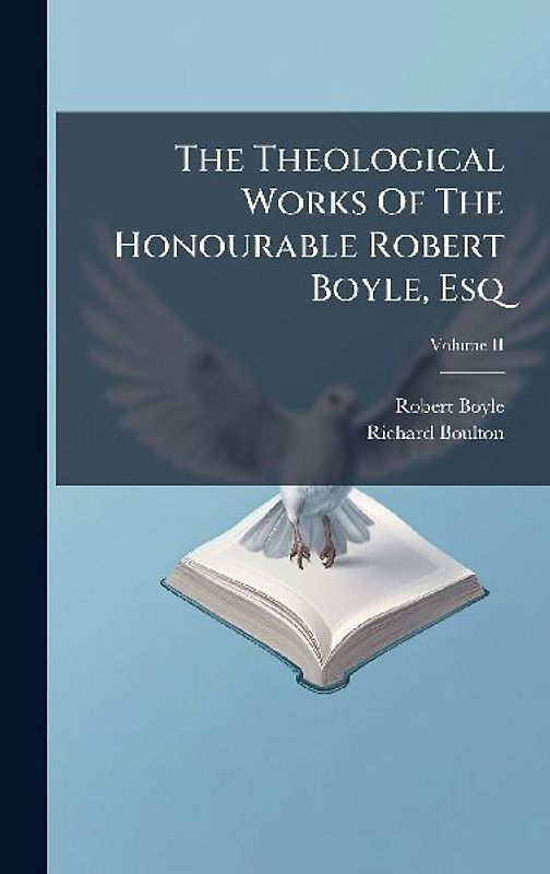 The Theological Works Of The Honourable Robert Boyle, Esq