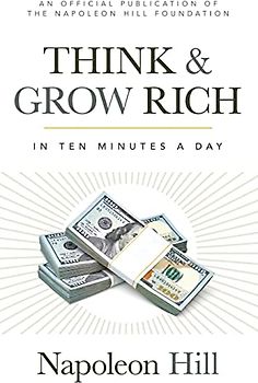 Think and Grow Rich: In 10 Minutes a Day (Official Publication of the Napoleon Hill Foundation)