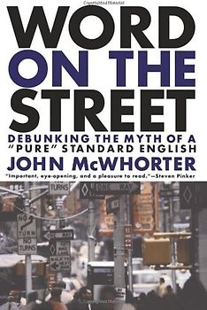 Word on the Street: Debunking the Myth of a 'Pure' Standard English - John McWhorter