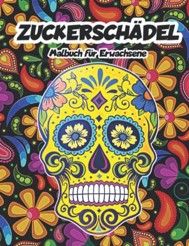 ZUCKERSCHÄDEL Malbuch für Erwachsene: Day of the Dead & A Día de Los Muertos, Totenkopf-Designs auf floralem Hintergrund für Jung und Alt, für Anti-Stress und Entspannung