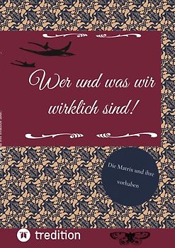 Wer und was wir wirklich sind!