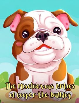 The Mischievous Antics of Cooper the Bulldog: Short Story for kids about Bulldog, Perseverance & Self-Confidence I Children's book about dogs I Gift for kids age 4-8