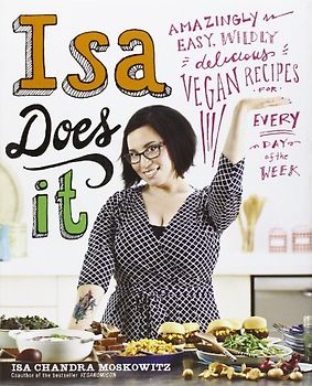 Isa Does It: Amazingly Easy, Wildly Delicious Vegan Recipes for Every Day of the Week - Moskowitz, Isa Chandra