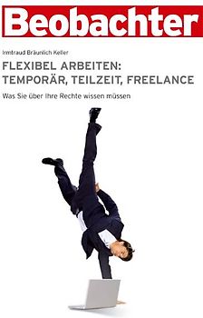 Flexibel Arbeiten: Temporär, Teilzeit, Freelance