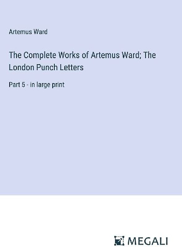 The Complete Works of Artemus Ward; The London Punch Letters