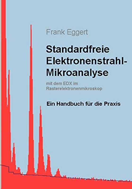 Standardfreie Elektronenstrahl-Mikroanalyse (mit dem EDX im Rasterelektronenmikroskop): Ein Handbuch für die Praxis