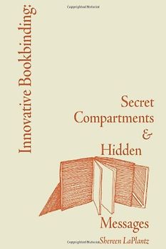 Innovative Bookbinding: Secret Compartments &amp; Hidden Messages - Laplantz, Shereen