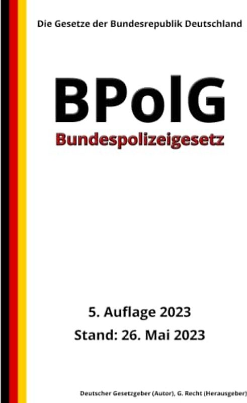 Bundespolizeigesetz - BPolG, 5. Auflage 2023: Die Gesetze der Bundesrepublik Deutschland