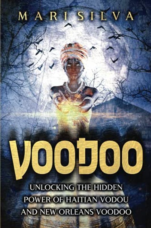 Voodoo: Unlocking the Hidden Power of Haitian Vodou and New Orleans Voodoo (African Spirituality)