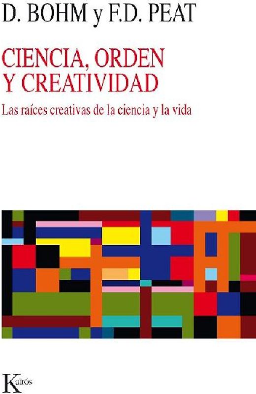 Ciencia, orden y creatividad : las raíces creativas de la ciencia y la vida
