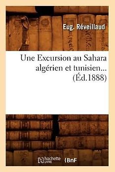Une Excursion Au Sahara Algérien Et Tunisien (Éd.1888)