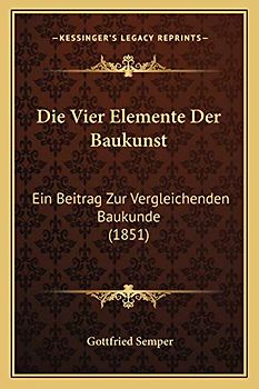 Die Vier Elemente Der Baukunst: Ein Beitrag Zur Vergleichenden Baukunde (1851)