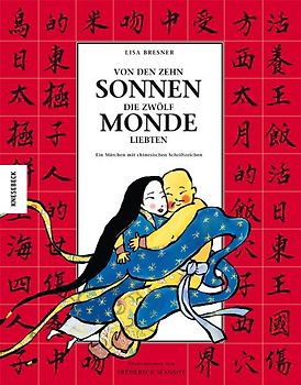Von den zehn Sonnen, die zwölf Monde liebten. Ein Märchen mit chinesischen Schriftzeichen