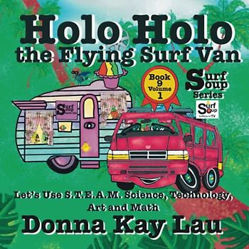 Holo Holo The Flying Surf Van: Let's Use S.T.EA.M. Science Technology, Engineering, Art, and Math Book 9 Volume 1 (Surf Soup)