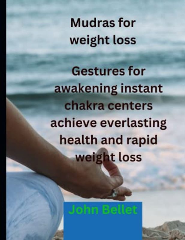Mudras for weight loss: Gestures for awakening instant chakra centers achieve everlasting health and rapid weight loss.