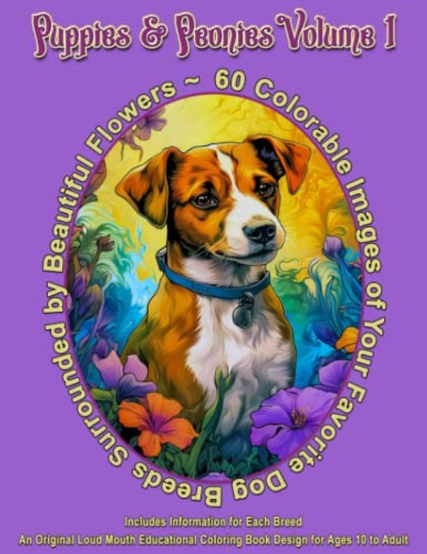 Puppies & Peonies Volume 1: 60 Colorable Images of Your Favorite Dog Breeds Surrounded by Beautiful Flowers: Includes Information for Each Breed, An ... 10 to Adult (Puppies, Kitties and other Pets)
