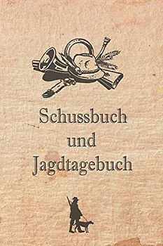 Schussbuch und Jagdtagebuch: Tagebuch für alle Jäger, Jägerinnen, Jagdpächter, Förster, Sportschützen. Perfekt als Geschenk oder Geschenkidee zum ... Seiten zum Eintragen des geschossenen Wild