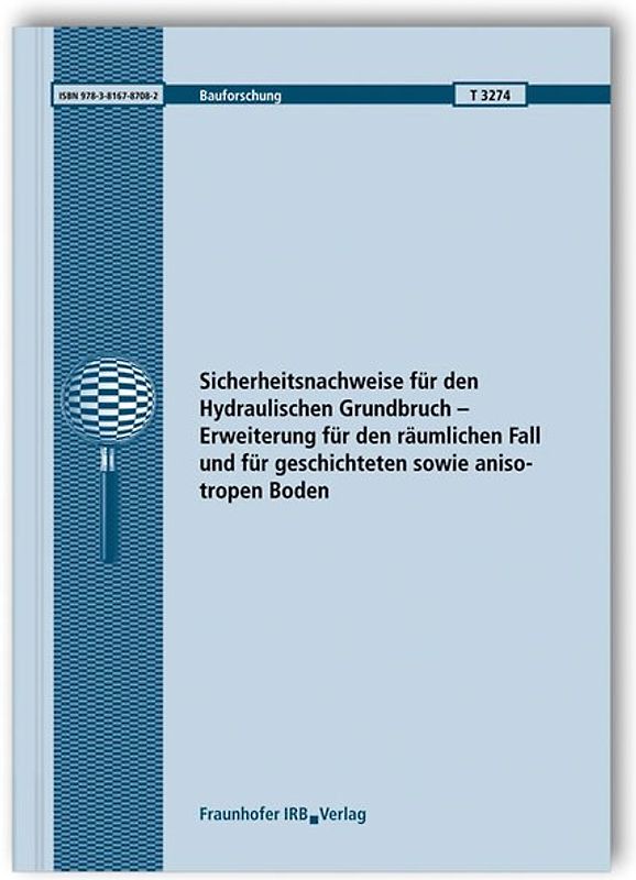 Sicherheitsnachweise für den Hydraulischen Grundbruch - Erweiterung für den räumlichen Fall und für geschichteten sowie anisotropen Boden. Abschlussbericht.