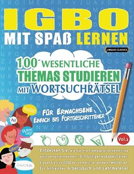 IGBO MIT SPAß LERNEN - FÜR ERWACHSENE: EINFACH BIS FORTGESCHRITTENER – 100 WESENTLICHE THEMAS STUDIEREN MIT WORTSUCHRÄTSEL - VOL.1: Entdecken Sie, wie ... aktiv verbessern können!