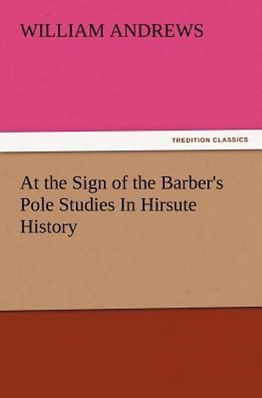 At the Sign of the Barber's Pole Studies In Hirsute History