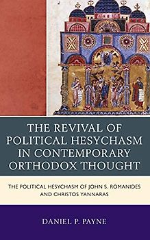 The Revival of Political Hesychasm in Contemporary Orthodox Thought: The Political Hesychasm of John Romanides and Christos Yannaras