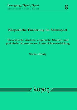 Körperliche Förderung im Schulsport. Theoretische Ansätze, empirische Studien und praktische Konzepte zur Unterrichtsentwicklung