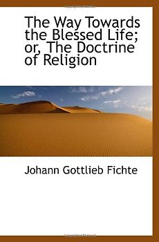 The Way Towards the Blessed Life; or, The Doctrine of Religion