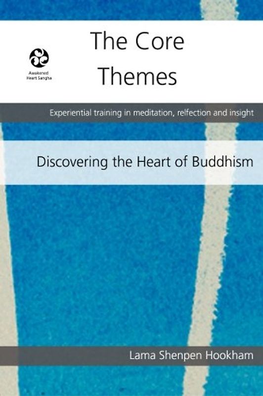 The Core Themes: A structured training in Buddhist meditation, reflection and insight (Discovering the Heart of Buddhism, Band 1)