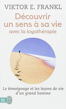 Découvrir un sens à sa vie avec la logothérapie - Frankl, Viktor