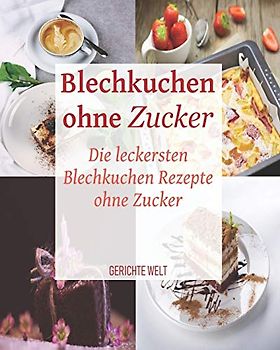 Blechkuchen ohne Zucker: Die leckersten Blechkuchen Rezepte ohne Zucker