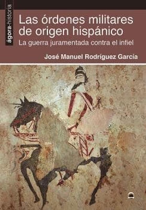 Las órdenes militares de origen hispánico : la guerra juramentada contra el infiel