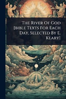 The River Of God [bible Texts For Each Day, Selected By E. Keary]