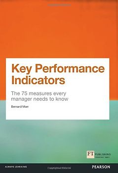 Key Performance Indicators: The 75 Measures Every Manager Needs to Know (Financial Times) - Marr, Bernard