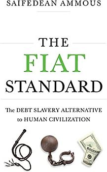 The Fiat Standard: The Debt Slavery Alternative to Human Civilization