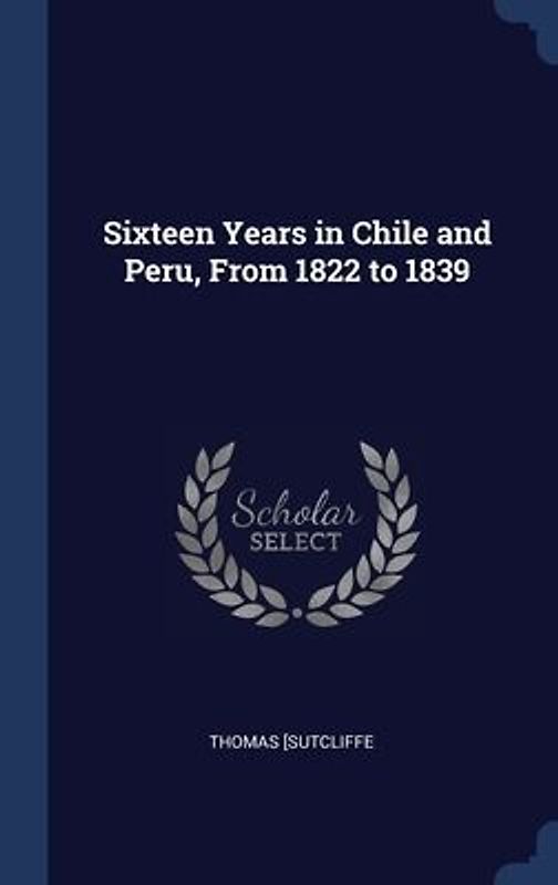 Sixteen Years in Chile and Peru, From 1822 to 1839