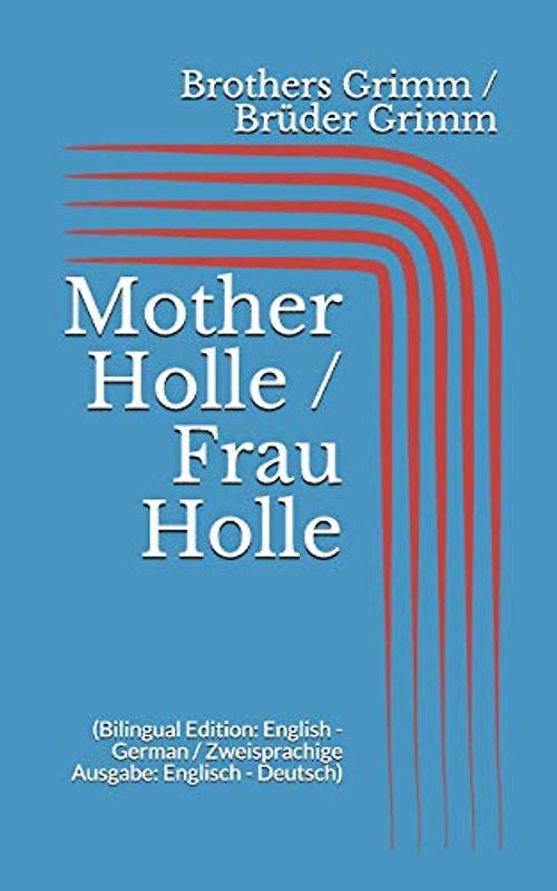 Mother Holle / Frau Holle (Bilingual Edition: English - German / Zweisprachige Ausgabe: Englisch - Deutsch)