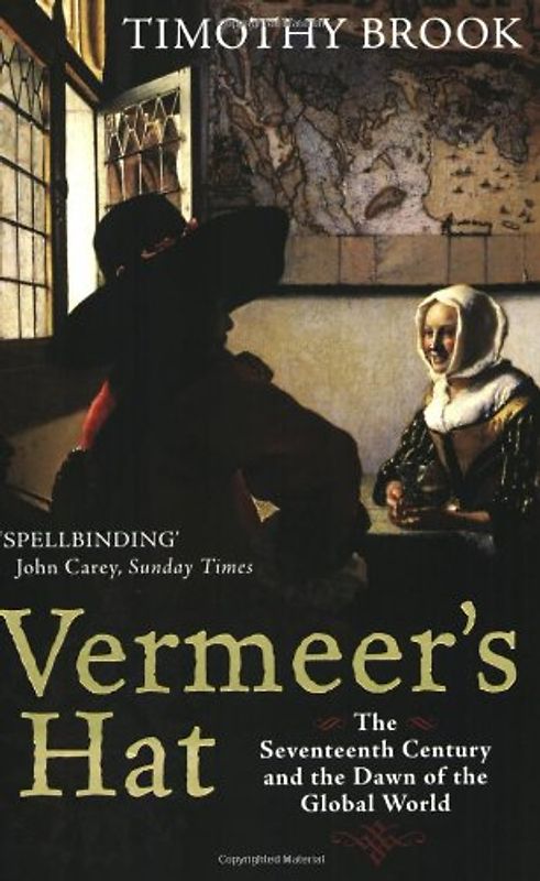 Vermeer's Hat: The Seventeenth Century and the Dawn of the Global World - Timothy Brook