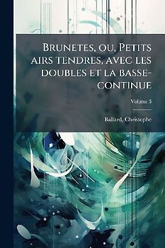 Brunetes, ou, Petits airs tendres, avec les doubles et la basse-continue